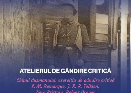 Atelierul de gândire critică: „Chipul dușmanului: Exercițiu de gândire critică. E. M. Remarque, J. R. R. Tolkien, Vera Brittain, Robert Graves”